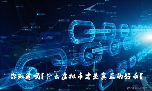 你知道吗？什么虚拟币才是真正的好币？