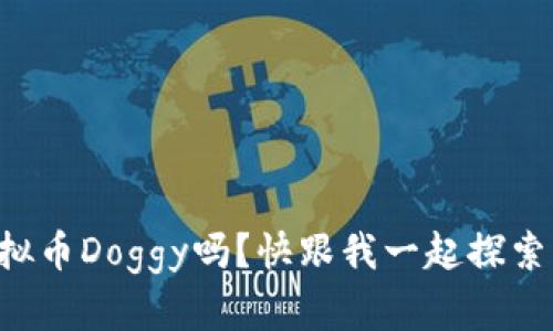 想了解虚拟币Doggy吗?快跟我一起探索它的世界!
