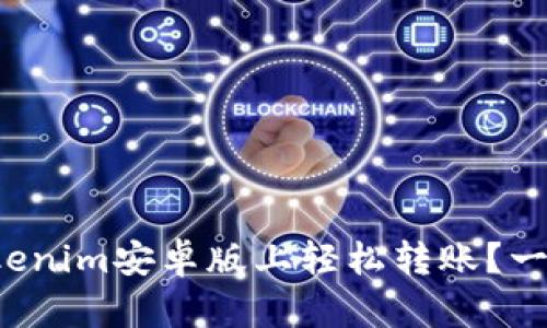 如何在Tokenim安卓版上轻松转账？一步步教你！