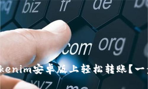 如何在Tokenim安卓版上轻松转账？一步步教你！