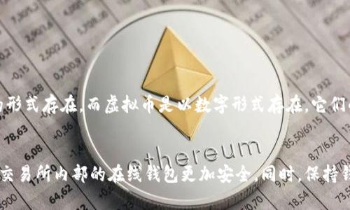   你听说过虚拟币吗？让我们聊聊这些迷人的数字货币！ / 

 guanjianci 虚拟币, 数字货币, 加密货币, 区块链 /guanjianci 

什么是虚拟币？
虚拟币又称数字货币，基于区块链技术，被广泛应用于全球的金融与交易领域。这些货币虽然没有实物，但它们的价值和使用方式已经逐渐改变了我们的交易方式和商业模式。想象一下，过去你去商店买东西，通常会使用现金或银行卡，但现在，越来越多的人愿意用比特币或其他虚拟币进行交易。

虚拟币的起源与发展
虚拟币的历史可以追溯到2009年比特币的诞生。比特币由一位化名中本聪（Satoshi Nakamoto）的人提出，他设想了一种无需中心化机构的交易方式，利用去中心化的区块链技术实现点对点的价值转移。这种设计让人们更自由地掌控自己的资金，同时也避免了许多传统金融系统中的风险和收费。随着时间的推移，越来越多的虚拟币相继出现，包括以太坊、莱特币等，各自对虚拟币的定义及应用场景进行了扩展。

虚拟币的种类
市场上的虚拟币种类繁多，下面是一些比较知名的虚拟币及其特点：
ul
    listrong比特币（Bitcoin）：/strong第一个加密货币，以去中心化为核心，常被称为“数字黄金”。/li
    listrong以太坊（Ethereum）：/strong除了作为数字货币外，它还支持智能合约和去中心化应用（DApp），推动了区块链技术的发展。/li
    listrong瑞波币（XRP）：/strong致力于解决跨境支付的问题，以其快速的交易速度和低成本受到青睐。/li
    listrong莱特币（Litecoin）：/strong被认为是比特币的“白银”，旨在实现更快速的交易确认时间。/li
    listrong狗狗币（Dogecoin）：/strong起初作为玩笑而创建，但由于其社区的支持，近年来获得了不少关注。/li
/ul

虚拟币的优势与风险
使用虚拟币进行交易具有以下几个明显的优势：
ul
    listrong去中心化：/strong虚拟币没有中央银行或政府的控制，用户可以完全掌控自己的资金。/li
    listrong交易成本低：/strong虚拟币交易的手续费通常比传统金融交易要低，适合在线交易。/li
    listrong全球流通：/strong虚拟币不受地域限制，任何人都可以参与，极大地提高了交易的便利性。/li
/ul
但风险也并存，用户需要对以下方面保持警惕：
ul
    listrong价格波动大：/strong虚拟币的市场价格波动非常剧烈，投资者需有足够的风险承受能力。/li
    listrong安全性问题：/strong加密货币交易所时常会发生黑客攻击，用户需要注重安全防护。/li
    listrong法规不明确：/strong各国对虚拟币的态度不一，投资者需了解相关法律法规，以免触犯当地政策。/li
/ul

如何购买虚拟币
想要购买虚拟币，首先需要选择一个可靠的交易所。大多数交易所都提供注册和实名认证服务，用户首先需要创建账户。常见的交易所包括币安（Binance）、Coinbase、火币等。注册后，用户需要将资金存入交易所账户，通常可以通过银行转账、信用卡等方式。
一旦资金入账，用户就可以选择购买所需的虚拟币。通常交易所提供市场订单和限价订单两种方式供用户选择，市场订单可即时成交，而限价订单则会根据用户设定的价格进行成交。
交易完成后，用户可以选择将虚拟币保留在交易所的钱包里，或将购买的虚拟币转入自己的电子钱包，以提高安全性。

虚拟币的应用场景
随着技术的不断进步，虚拟币的应用场景也在逐渐扩大：
ul
    listrong在线支付：/strong一些电商平台和服务商开始接受虚拟币作为支付方式，如微软、亚马逊等。/li
    listrong投资理财：/strong越来越多的投资者将虚拟币作为资产配置的一部分，通过长期持有或者短期交易方式获得收益。/li
    listrong跨境交易：/strong虚拟币消除了传统跨境支付中的高手续费和长时间等待，提供了一种快速、高效的支付解决方案。/li
    listrong智能合约：/strong以太坊等虚拟币支持智能合约发展，推动了去中心化应用的出现，例如借贷平台和去中心化交易所等。/li
/ul

我可以信任虚拟币吗？
这是许多潜在投资者最常问的问题之一。信任虚拟币需要对其基本原理和市场运作有充分的理解。虽然虚拟币的去中心化特性提供了一定程度的安全保障，但市场环境复杂多变，而投资决策也需要基于理性分析。建议用小额投资尝试，同时要关注市场动向，保持对相关信息的敏感性，可以减少潜在的投资风险。

未来虚拟币的发展趋势
随着区块链技术的逐渐成熟，虚拟币的未来充满了无限可能。越来越多的金融机构开始关注这一领域，对其进行投资和研发。同时，更多的传统企业也在尝试将虚拟币与自身业务结合，推动创新。比如，一些银行开始推出自己的数字货币，借助区块链提升支付效率和安全性。随着人们对数字化世界的逐渐适应，虚拟币作为一种新的金融资产，未来可能会在更多领域得到应用。

结语
虚拟币作为一种新兴的金融工具，带来了机遇与挑战。理解虚拟币的运作机制、背后的技术和市场动态，将有助于我们在这个快速发展的领域中走得更远。投资永远伴随着风险，保持开放的心态与理性的决策，是我们在虚拟币世界中应持有的态度。未来如何发展，让我们拭目以待！

相关问题探讨

问题一：虚拟币和传统货币的区别是什么？
虚拟币与传统货币之间存在明显的差异。首先，传统货币是由中央银行发行并受到法律保护的，而虚拟币则是去中心化的，不受国家或政府的监管。其次，传统货币通常是以纸币或硬币的形式存在，而虚拟币是以数字形式存在，它们的流通方式更加方便，同时交易成本较低。然而，这也带来了安全性和法律合规性的问题。投资者在选择时，需要认真分析、谨慎决策。

问题二：我如何保护自己的虚拟币资产？
保护虚拟币资产的关键在于使用安全的存储方式。首先，选择具有良好声誉的加密货币交易所进行交易。在购买虚拟币后，建议将其转入个人的硬件钱包或软件钱包，因为这些方式相比交易所内部的在线钱包更加安全。同时，保持钱包的密钥和密码的机密性，不要泄露给他人。此外，定期备份钱包数据，将有助于避免因丢失而造成的资产损失。总之，维护个人的安全意识是保护虚拟币资产的首要步骤。