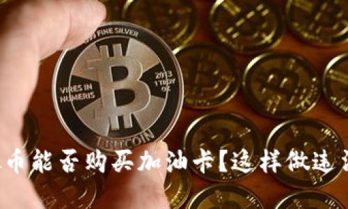 虚拟币能否购买加油卡？这样做违法吗？
