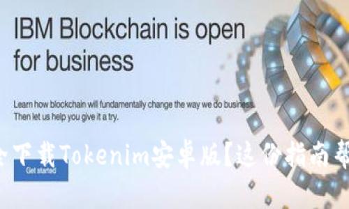 如何安全下载Tokenim安卓版?这份指南帮你搞定!