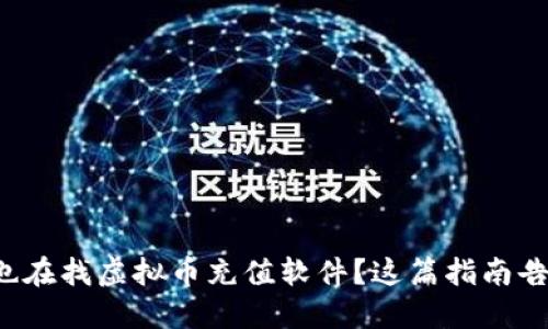 你是不是也在找虚拟币充值软件?这篇指南告诉你一切!
