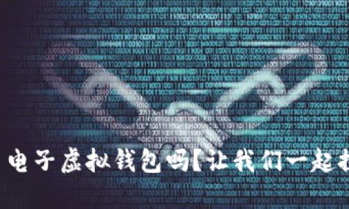 你知道比特币电子虚拟钱包吗?让我们一起探讨它的秘密!