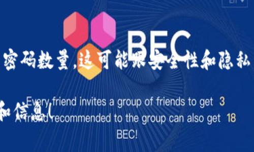 关于Tokenim的密码数量，通常来说，Tokenim等加密货币钱包或交易平台并不会公开具体的密码数量。这可能跟安全性和隐私直接相关。不过，通常这类平台会支持某种形式的双重认证或多重签名，以增加账户的安全性。

如果你对Tokenim的安全性、密码管理或其他具体功能有疑问，欢迎提问，我会尽量提供帮助和信息！