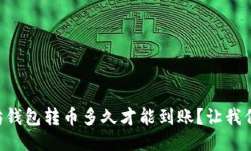 以太坊钱包转币多久才能到账?让我们聊聊!
