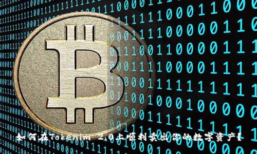 如何在Tokenim 2.0上顺利卖出你的数字资产？