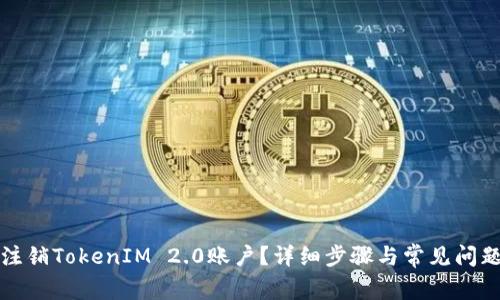 如何注销TokenIM 2.0账户?详细步骤与常见问题解答