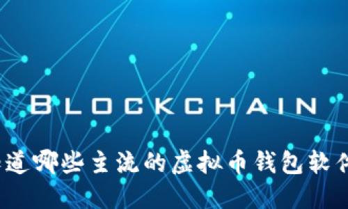 你知道哪些主流的虚拟币钱包软件吗？