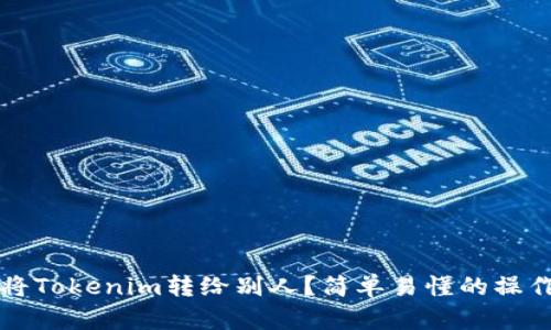 如何将Tokenim转给别人?简单易懂的操作指南