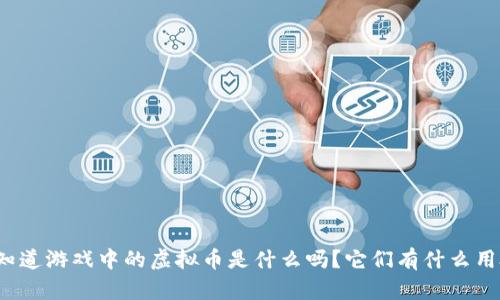 你知道游戏中的虚拟币是什么吗？它们有什么用处？