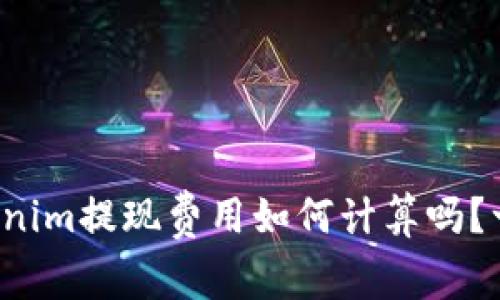 你知道tokenim提现费用如何计算吗？一起看看吧！