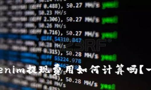 你知道tokenim提现费用如何计算吗？一起看看吧！
