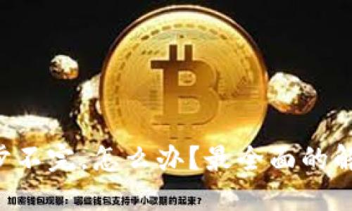 以太坊钱包同步不完，怎么办？最全面的解决方案在这里！
