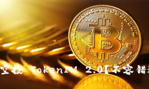 如何参与空投 TokenIM 2.0？不容错过的机会！