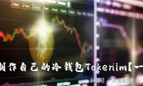 如何轻松制作自己的冷钱包Tokenim?一步步教你!
