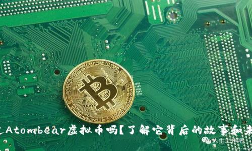 你听说过Atombear虚拟币吗?了解它背后的故事和未来潜力!