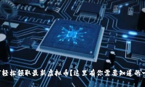 如何轻松领取最新虚拟币?这里有你需要知道的一切!