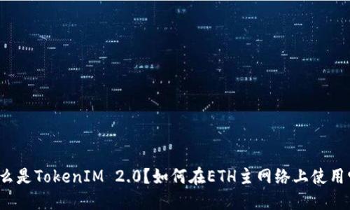 什么是TokenIM 2.0?如何在ETH主网络上使用它?