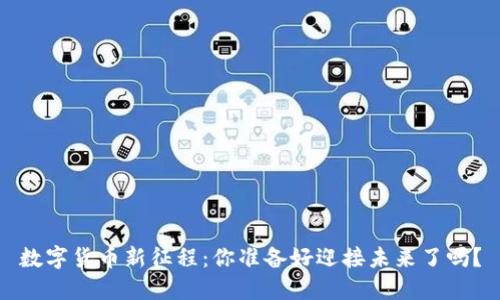 数字货币新征程:你准备好迎接未来了吗?