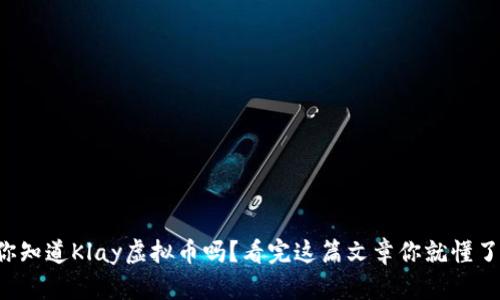 你知道Klay虚拟币吗?看完这篇文章你就懂了!