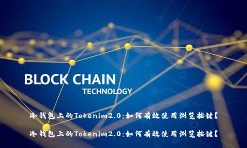 冷钱包上的Tokenim2.0：如何有效使用浏览按键？

冷钱包上的Tokenim2.0：如何有效使用浏览按键？