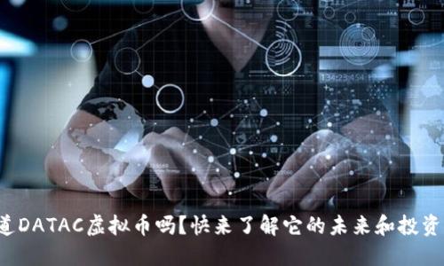 你知道DATAC虚拟币吗？快来了解它的未来和投资潜力！
