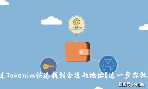 如何通过Tokenim快速找到合适的地址？这一步你做对了吗？