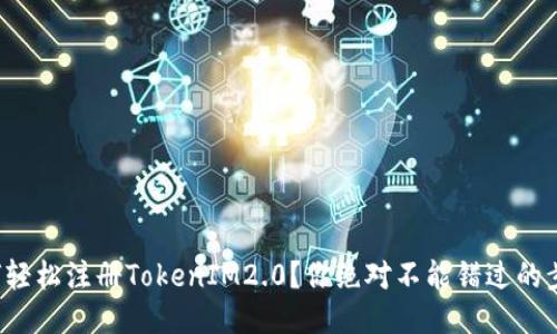 如何轻松注册TokenIM2.0？你绝对不能错过的步骤！