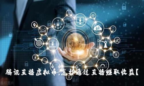 腾讯直播虚拟币，怎样通过直播赚取收益？