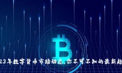 2023年数字货币市场动态，你不可不知的最新趋势