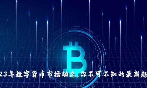 2023年数字货币市场动态,你不可不知的最新趋势!