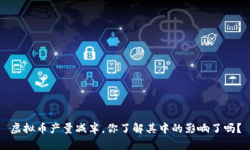 虚拟币产量减半,你了解其中的影响了吗?