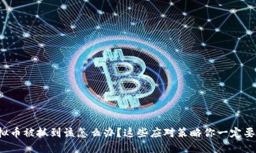 玩虚拟币被抓到该怎么办?这些应对策略你一定要知道!