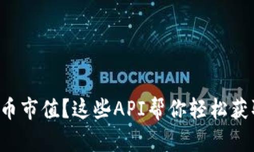 想了解虚拟币市值?这些API帮你轻松获取最新数据!