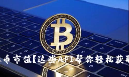 想了解虚拟币市值?这些API帮你轻松获取最新数据!