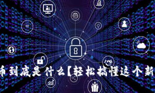 数字货币到底是什么？轻松搞懂这个新兴趋势！