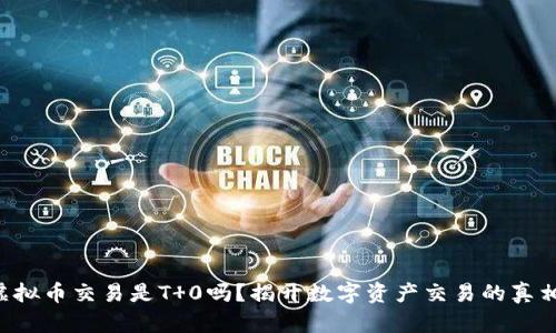 虚拟币交易是T 0吗？揭开数字资产交易的真相！
