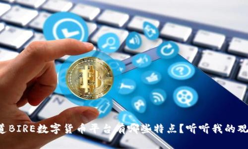 想知道BIRE数字货币平台有哪些特点?听听我的观点吧!