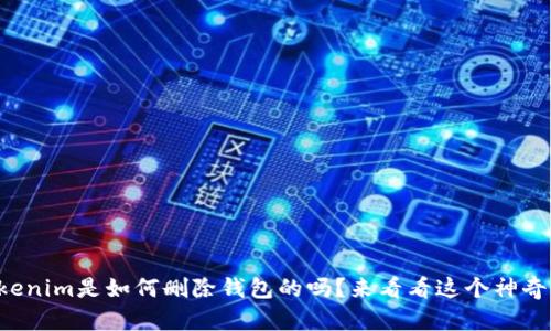 你知道Tokenim是如何删除钱包的吗?来看看这个神奇的原理吧!