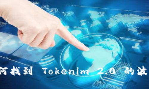 你知道如何找到 Tokenim 2.0 的波场地址吗?
