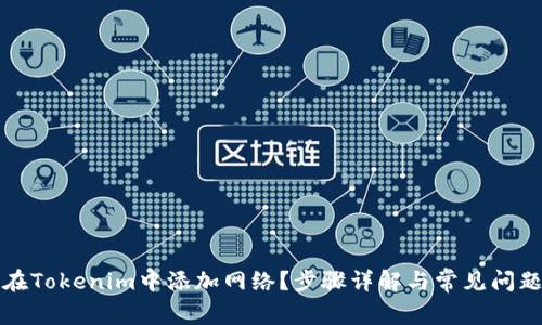 如何在Tokenim中添加网络?步骤详解与常见问题解答