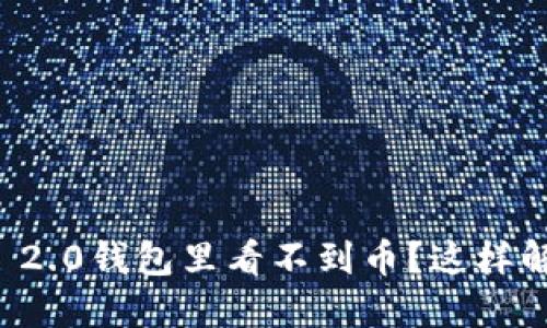 为什么我的Tokenim 2.0钱包里看不到币?这样解决问题,一步步教你!