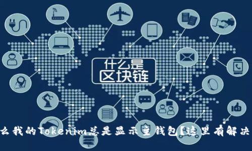 为什么我的Tokenim总是显示主钱包?这里有解决办法!