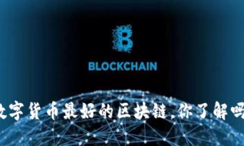 数字货币最好的区块链,你了解吗?
