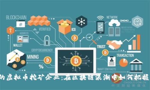 河北的虚拟币挖矿企业:在区块链浪潮中如何把握机遇?