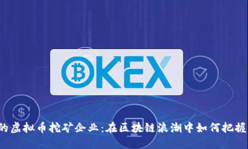 河北的虚拟币挖矿企业:在区块链浪潮中如何把握机遇?
