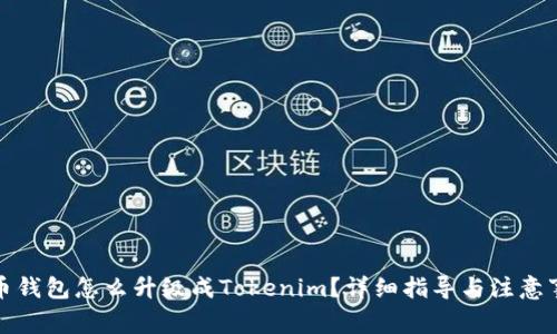 火币钱包怎么升级成Tokenim?详细指导与注意事项