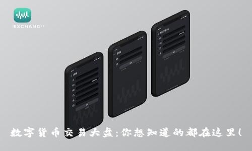 数字货币交易大盘:你想知道的都在这里!